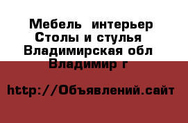 Мебель, интерьер Столы и стулья. Владимирская обл.,Владимир г.